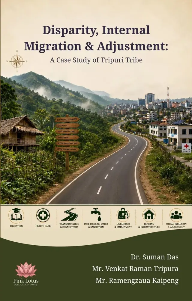Disparity, Internal Migration & Adjustment: A Case Study of Tripuri Tribe by Dr. Suman Das, Mr. Venkat Raman Tripura, Mr. Ramengzaua Kaipeng
