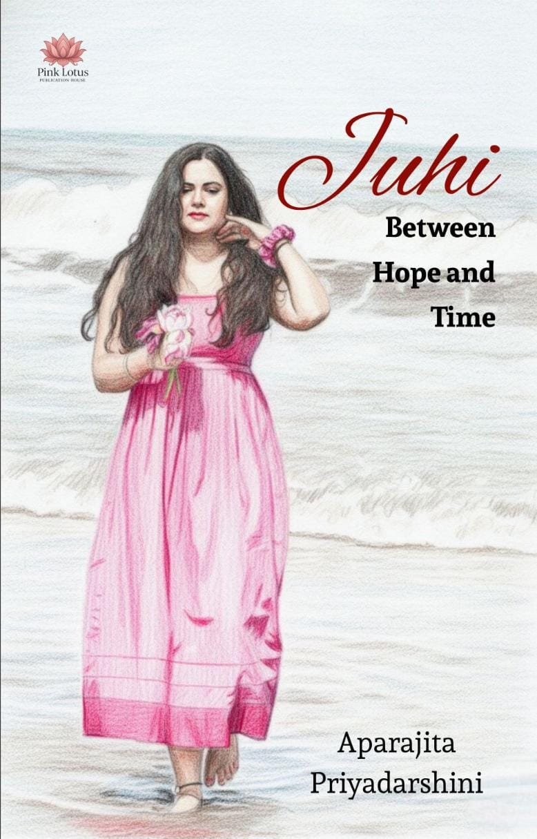 Juhi: Between Hope and Time by Aparajita Priyadarshini