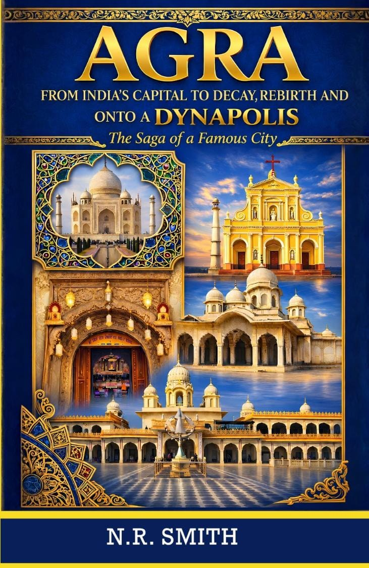 AGRA: From India's Capital to Decay, Rebirth and onto a Dynapolis by N.R. Smith